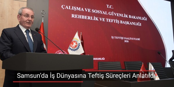 Samsun’da İş Dünyasına Teftiş Süreçleri Anlatıldı